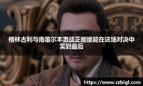 DB电竞格林古利与南墨尔本激战正酣谁能在这场对决中笑到最后