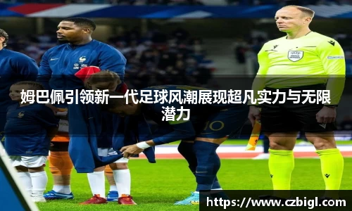 DB电竞姆巴佩引领新一代足球风潮展现超凡实力与无限潜力